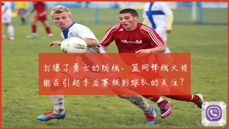 打爆了勇士的防线，篮网锋线大将能否引起季后赛级别球队的关注？