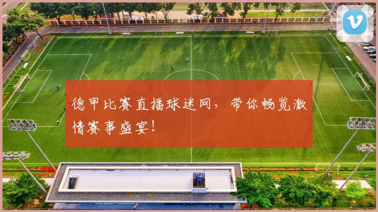 德甲比赛直播球迷网，带你畅览激情赛事盛宴！