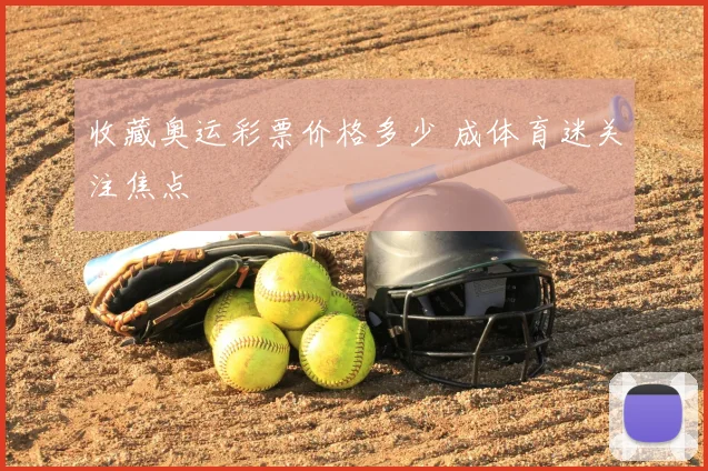 收藏奥运彩票价格多少 成体育迷关注焦点